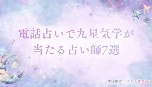 電話占いで九星気学が当たる占い師7選！具体的な活用方法も紹介