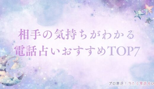 相手の気持ちがわかる電話占いおすすめTOP7！登録なし&当たると話題の占いを厳選